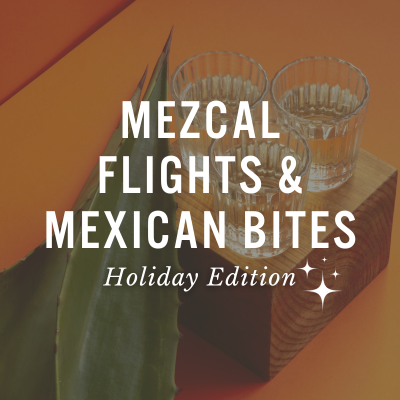 Mezcal Flights & Mexican Bites: Holiday Edition